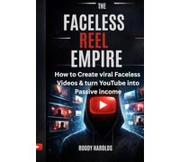 THE FACELESS REEL EMPIRE: How to Create Viral Faceless Videos for YouTube, Build Multiple Income Streams & Turn Simple Reels Into Passive Income Even If You’re Starting From Zero