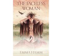 The Faceless Woman: A Swan Princess Retelling: 4 - Hamm Emma