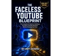 The Faceless YouTube Blueprint: A Complete Guide to Building a Profitable Faceless YouTube Channel with AI - From First Video to Full-Time Income