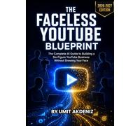 The Faceless YouTube Blueprint: A Complete Guide to Building a Profitable Faceless YouTube Channel with AI - From First Video to Full-Time Income