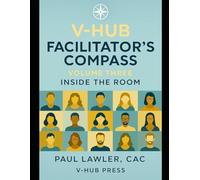 The Facilitator’s Compass: Volume Three: Inside the Room