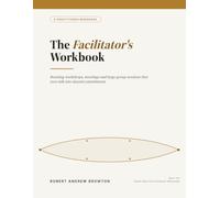 The Facilitator's Workbook: Running workshops, meetings and large-group sessions that turn talk into shared commitment