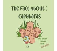 The Fact About Capybaras: with lots of capybara facts for kids!