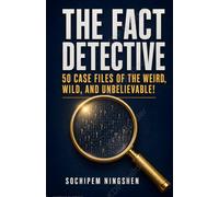 The Fact Detective: 50 Case Files of the Weird, Wild, and Unbelievable!