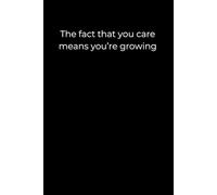 The Fact That You Care Means You’re Growing: A 6x9 Minimalist Black Lined Journal for Gentle Reflection, Personal Growth, and Emotional Awareness