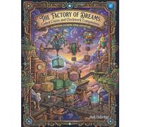 The Factory of Dreams: A Steampunk Journey into Imagination: Whimsical Inventions, Clockwork Hearts, and Celestial Wonders Coloring Book for Adults and Teens