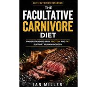 The Facultative Carnivore Diet: Understanding Why Protein and Fat Support Human Biology