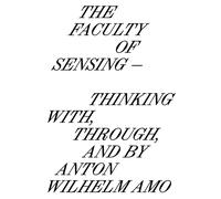 The faculty of sensing. Thinking with, through, and by Anton Wilhelm Amo