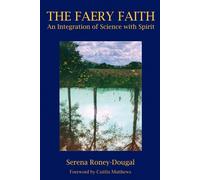The Faery Faith: An Integration of Science with Spirit - Roney-Dougal Serena