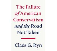 The Failure of American Conservatism: -And the Road Not Taken