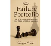 The Failure Portfolio: How to Turn Your Biggest Mistakes Into Your Greatest Success