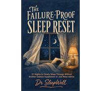 The Failure-Proof Sleep Reset: 21 Nights to Finally Sleep Through Without Another Useless Supplement or 'Just Relax' Advice