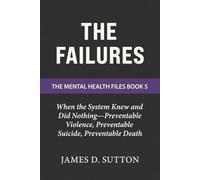 The Failures: When the System Knew and Did Nothing-Preventable Violence, Preventable Suicide, Preventable Death