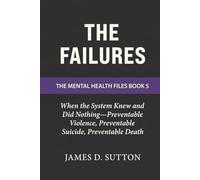 The Failures: When the System Knew and Did Nothing-Preventable Violence, Preventable Suicide, Preventable Death