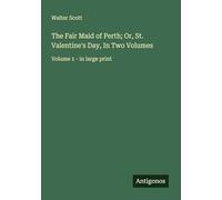 The Fair Maid of Perth; Or, St. Valentine's Day, In Two Volumes: Volume 1 - in large print