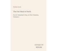 The Fair Maid of Perth: Or, St. Valentine's Day, in Two Volumes, Volume 2
