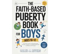 THE FAITH-BASED PUBERTY BOOK FOR BOYS AGES 10-12: A Christian Guide to Navigating Body Changes, Emotions, and Relationships with Confidence and Purpose