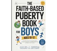THE FAITH-BASED PUBERTY BOOK FOR BOYS AGES 10-12: A Christian Guide to Navigating Body Changes, Emotions, and Relationships with Confidence and Purpose
