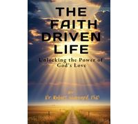 The Faith Driven Life: Unlocking the Power of God’s Love