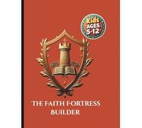 The Faith Fortress Builder for Kids Ages 5-12: 50 Bible Verses That Anchor Your Child's Confidence and Character: The 5-Minute Daily Spiritual Armor System
