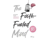 The Faith-Fueled Mind: Activate Your Unlimited Potential God´s Glow