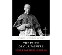 The Faith of Our Fathers: The Essential 1895 Guide to Catholic Apologetics