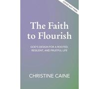 The Faith to Flourish: God’s Design for a Rooted, Resilient, and Fruitful Life