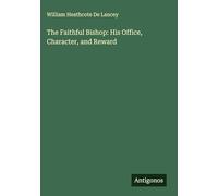 The Faithful Bishop: His Office, Character, and Reward