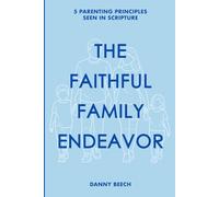 The Faithful Family Endeavor: 5 Parenting Principles Seen in Scripture