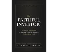 The Faithful Investor: You Are Not Your Portfolio: How Grace Forms the Investor Markets Cannot Break