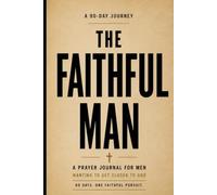 The Faithful Man: A 90-Day Prayer Journal For Men