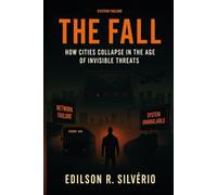 THE FALL: How Cities collapse in the age of Invisible Threats