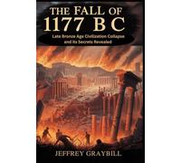 The Fall of 1177 BC: Late Bronze Age Civilization Collapse and Its Secrets Revealed