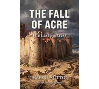 The Fall of Acre: The Last Fortress