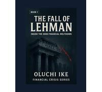 The Fall of Lehman: Inside the 2008 Financial Meltdown: 1