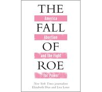 The Fall of Roe: America, Abortion and the Fight for Power