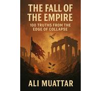 The Fall Of The Empire: 100 Truths from the Edge of Collapse (Political and Philosophical Essays on Collapse, Fascism, and Rebirth)