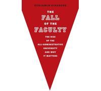 The Fall of the Faculty: The Rise of the All-Administrative University and Why It Matters