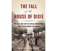 The Fall of the House of Dixie: The Civil War and the Social Revolution That Transformed the South