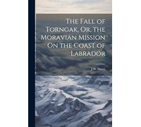 The Fall of Torngak, Or, the Moravian Mission On the Coast of Labrador