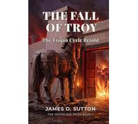 The Fall of Troy: The Trojan Cycle Retold