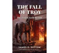 The Fall of Troy: The Trojan Cycle Retold
