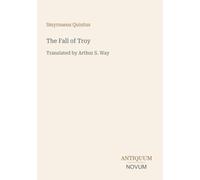 The Fall of Troy: Translated by Arthur S. Way