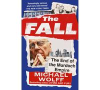 The fall: the end of the murdoch empire - Wolff Michael