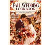 The Fall Wedding Lookbook: A Complete Guide To Autumn Wedding Planning, Photography, Decor, Gown Ideas, Checklist & More