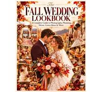 The Fall Wedding Lookbook: A Complete Guide To Autumn Wedding Planning, Photography, Decor, Gown Ideas, Checklist & More