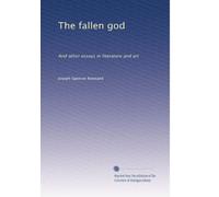 The Fallen God and Other Essays in Literature and Art