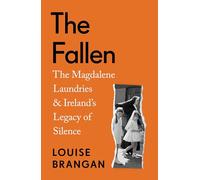 The Fallen: The Magdalene Laundries and Ireland’s Legacy of Silence