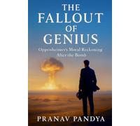 THE FALLOUT OF GENIUS Oppenheimer’s Moral Reckoning after the Bomb