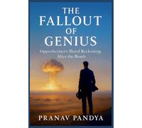 THE FALLOUT OF GENIUS Oppenheimer’s Moral Reckoning after the Bomb